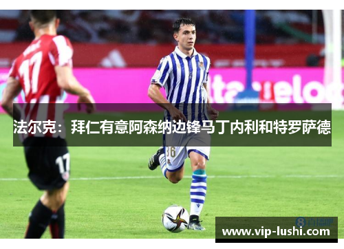 法尔克：拜仁有意阿森纳边锋马丁内利和特罗萨德